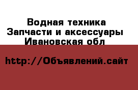 Водная техника Запчасти и аксессуары. Ивановская обл.